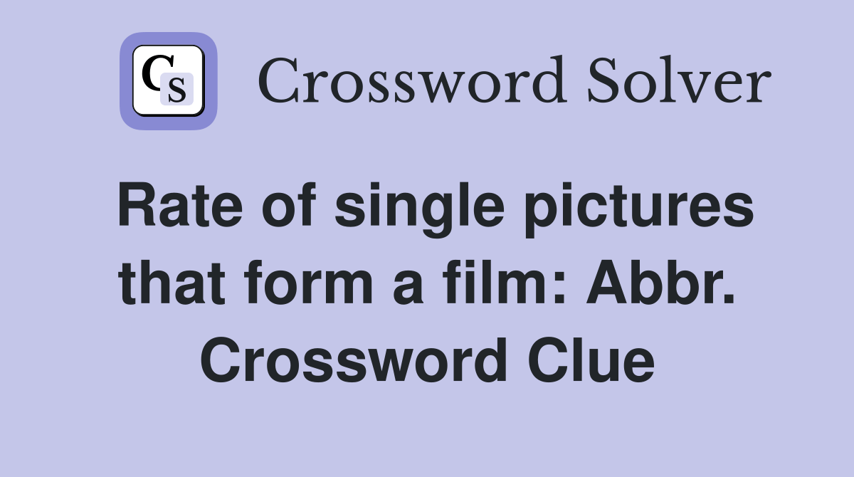 Rate of single pictures that form a film Abbr. Crossword Clue